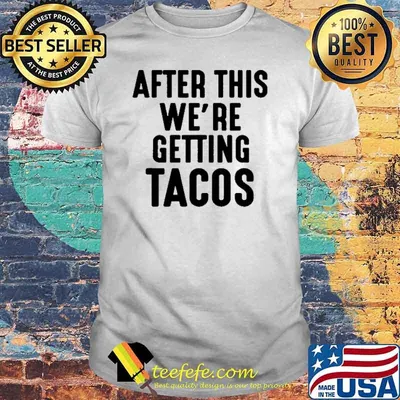 After This We're Getting Tacos Shirt