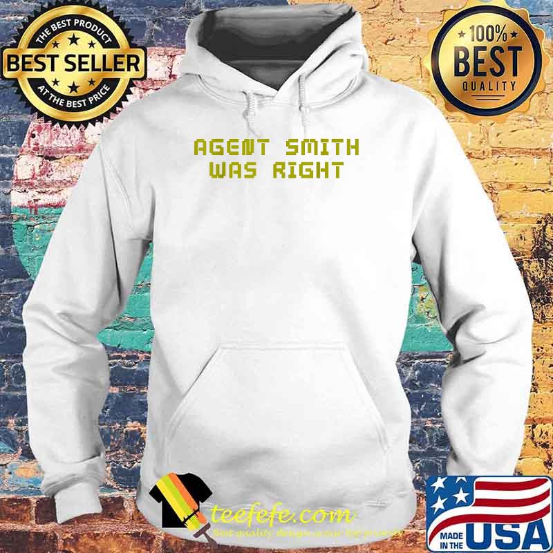 Agent Smith was Right T-Shirt Hoodie Agent Smith was Right T-Shirt Hoodie