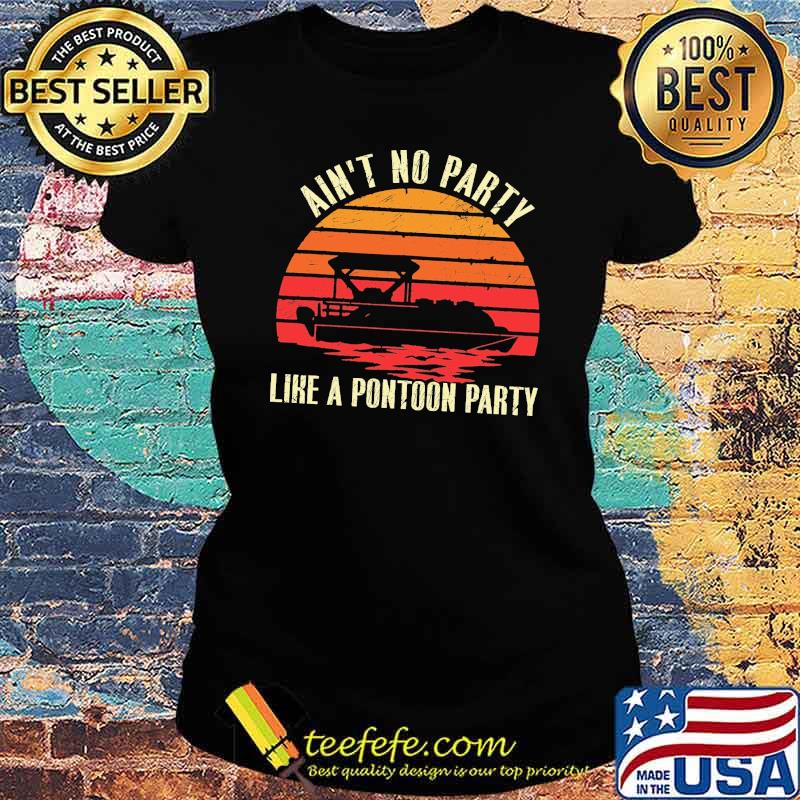 Ain't No Party Like A Pontoon Party Vintage Shirt Ladies tee Ain't No Party Like A Pontoon Party Vintage Shirt Ladies tee