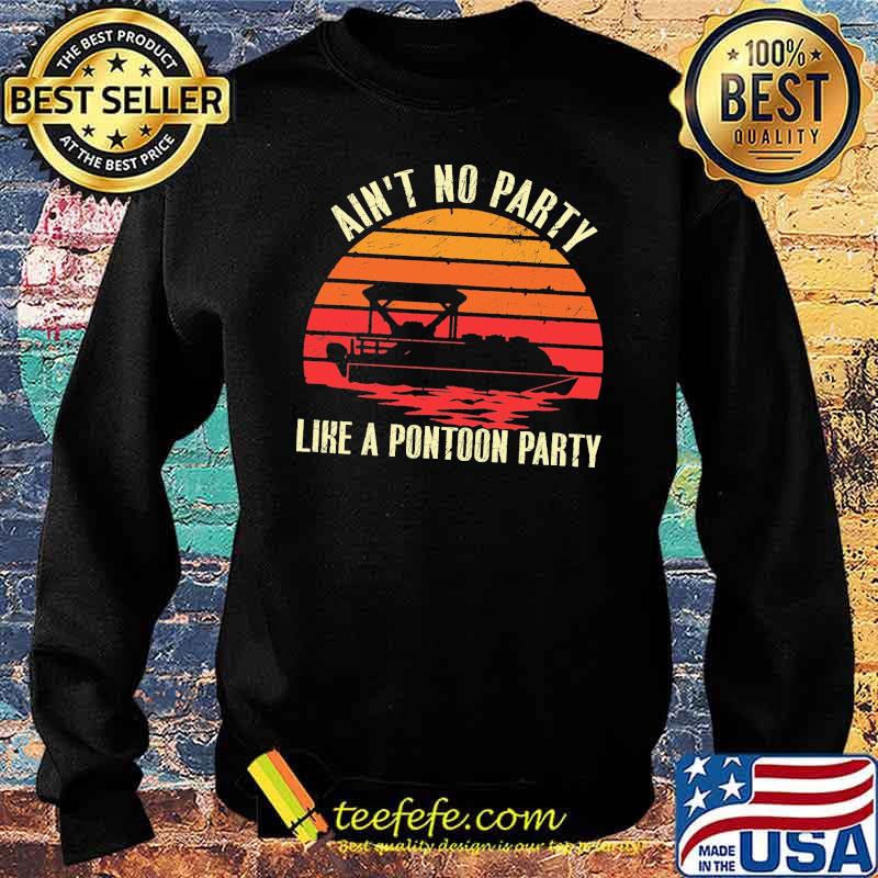 Ain't No Party Like A Pontoon Party Vintage Shirt Sweater Ain't No Party Like A Pontoon Party Vintage Shirt Sweater