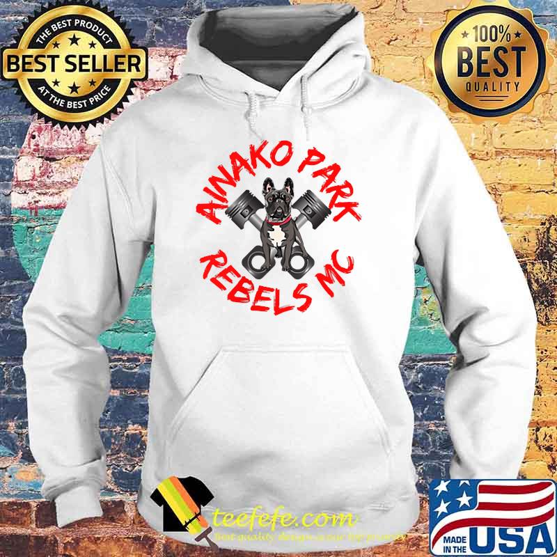 Ainako Park Rebels MC T-Shirt Hoodie Ainako Park Rebels MC T-Shirt Hoodie