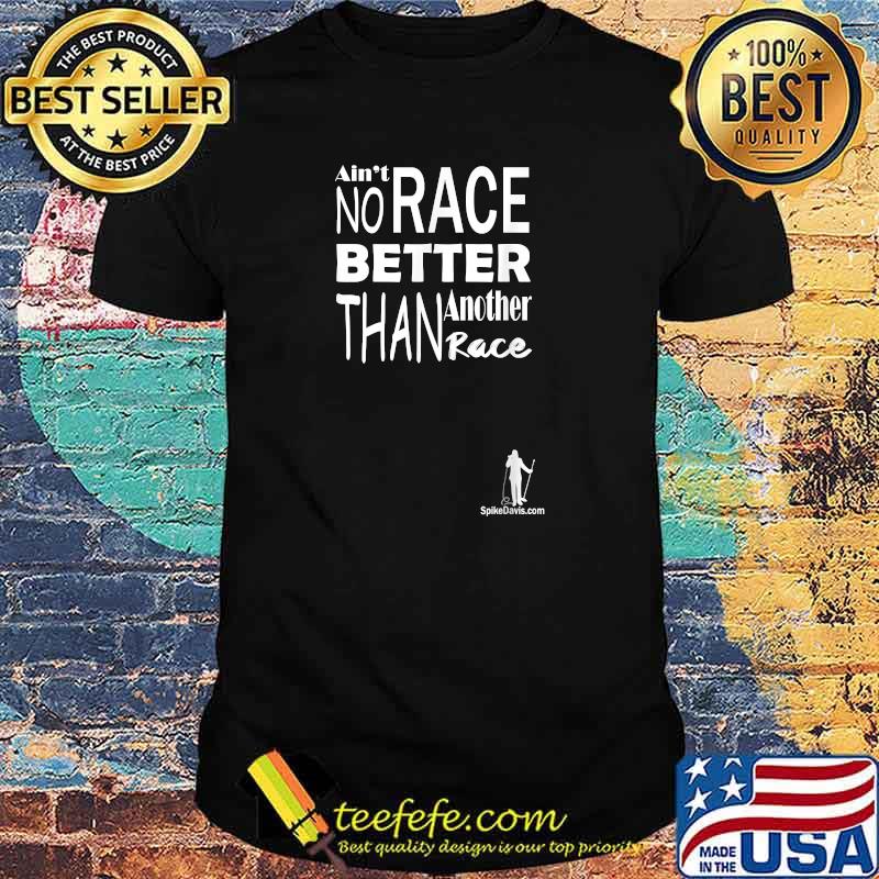 Aint No Race Better Than Another Race T-Shirt