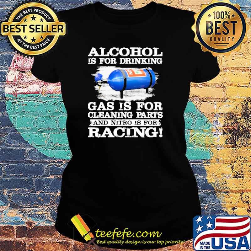 Alcohol is for drinking gas is for cleaning parts and nitro is for racing s Ladies tee Alcohol is for drinking gas is for cleaning parts and nitro is for racing s Ladies tee
