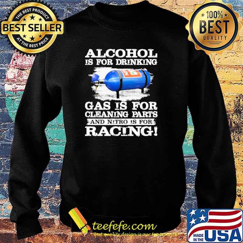 Alcohol is for drinking gas is for cleaning parts and nitro is for racing s Sweater Alcohol is for drinking gas is for cleaning parts and nitro is for racing s Sweater