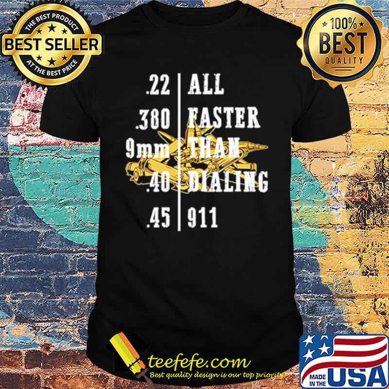 All faster than dialing 9 11 shirt All faster than dialing 9 11 shirt