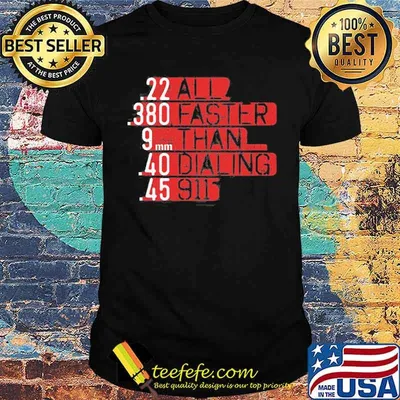 All faster than dialing 911 shirt