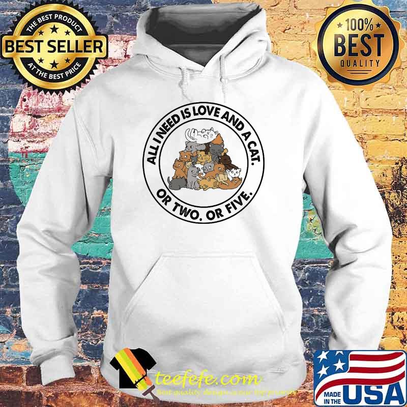 All i need is love and a cat or two or five s Hoodie All i need is love and a cat or two or five s Hoodie