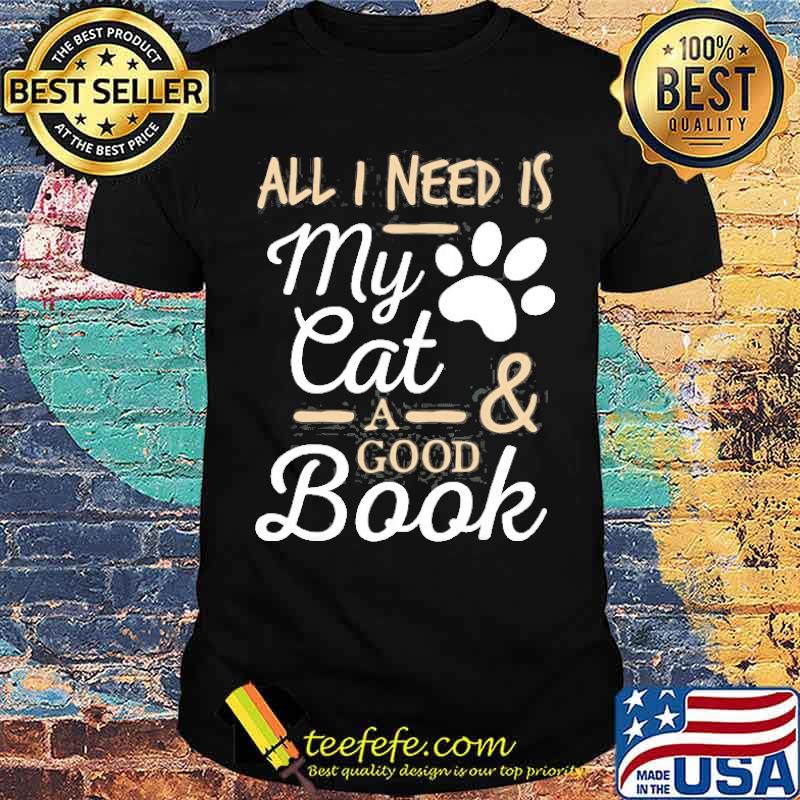 All i need is my cat a good book shirt