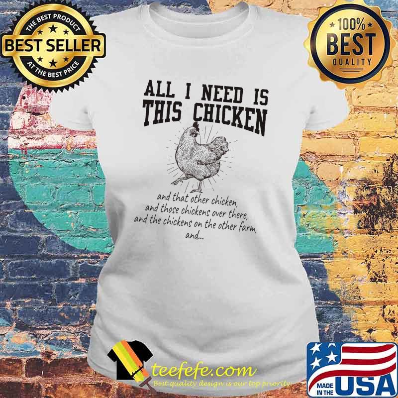 All i need is this chicken and that other chicken and those chickens over there and the chickens on the other farm s Laides tee All i need is this chicken and that other chicken and those chickens over there and the chickens on the other farm s Laides tee