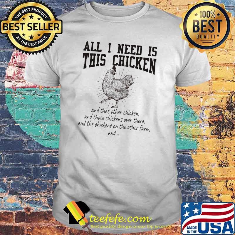 All i need is this chicken and that other chicken and those chickens over there and the chickens on the other farm shirt