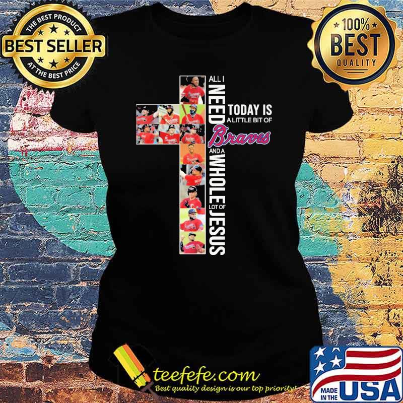 All i need today is a little bit of braves and a whole lot of jesus cross s Ladies tee All i need today is a little bit of braves and a whole lot of jesus cross s Ladies tee
