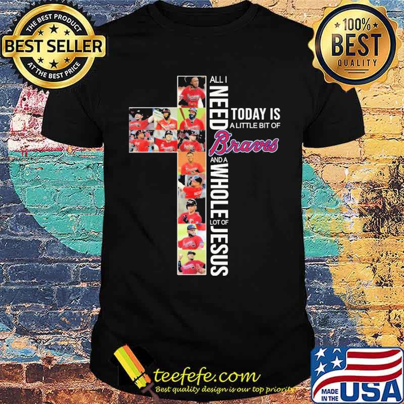 All i need today is a little bit of braves and a whole lot of jesus cross shirt All i need today is a little bit of braves and a whole lot of jesus cross shirt
