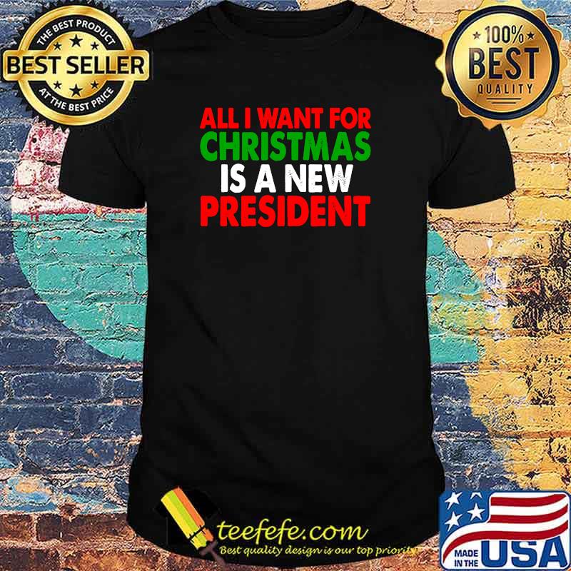 All I Want For Christmas Is A New President T-Shirt