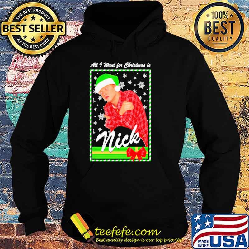 All I want for Christmas is Nick s Hoodie All I want for Christmas is Nick s Hoodie