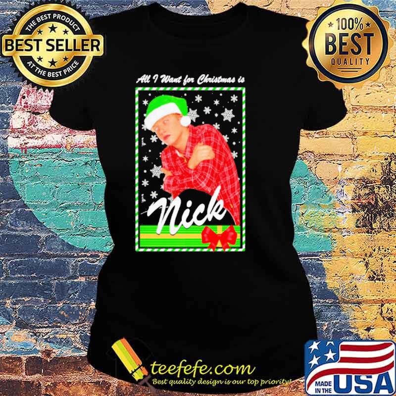 All I want for Christmas is Nick s Ladies tee All I want for Christmas is Nick s Ladies tee
