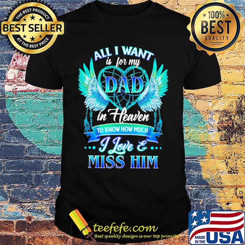 All I Want Is For My Dad In Heaven To Know How Much I Love And Miss Him Angel Shirt