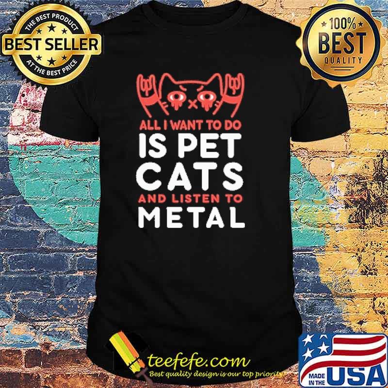 All I want to do is pet cats and listen to metal shirt