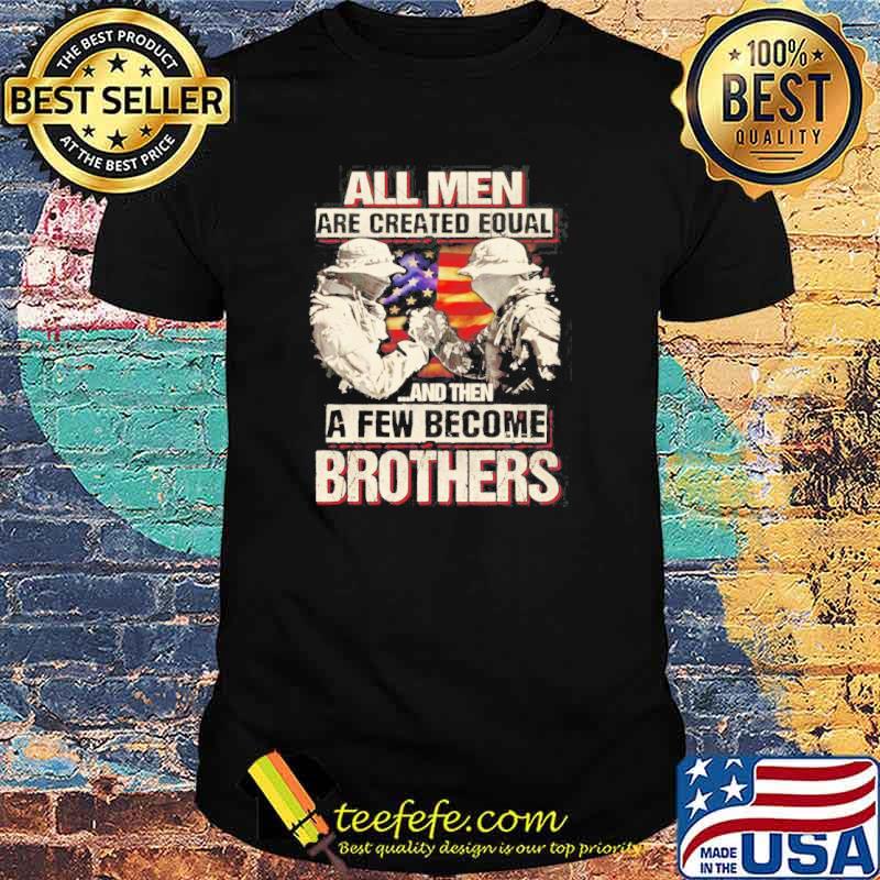 All men are created equal and then few men become brothers USA veteran shirt All men are created equal and then few men become brothers USA veteran shirt