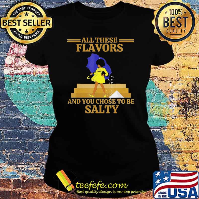 All these Flavors and you chose to me salty s Ladies tee All these Flavors and you chose to me salty s Ladies tee