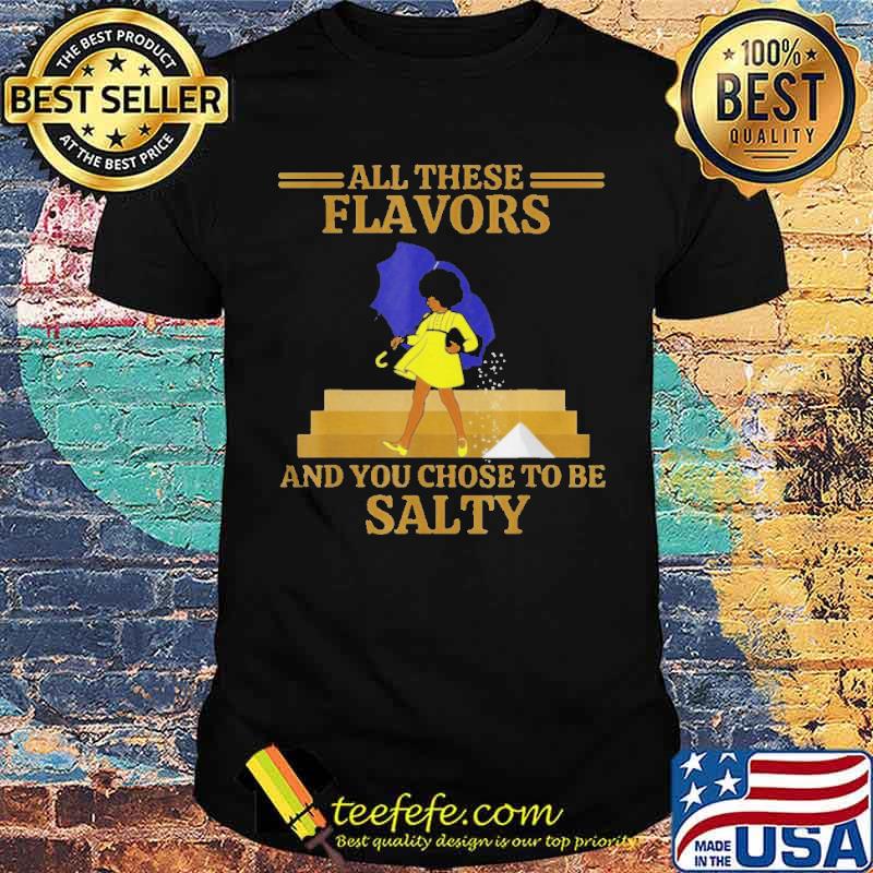All these Flavors and you chose to me salty shirt