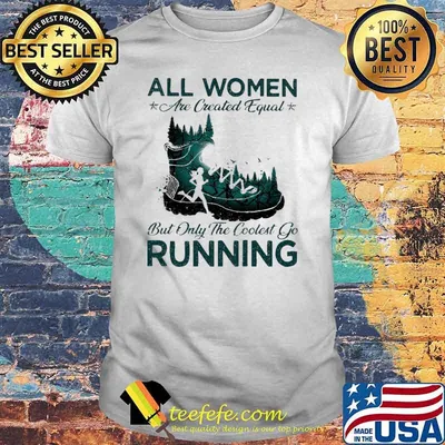 All Women Are Created Equal But Only The Coolest Go Running Shirt