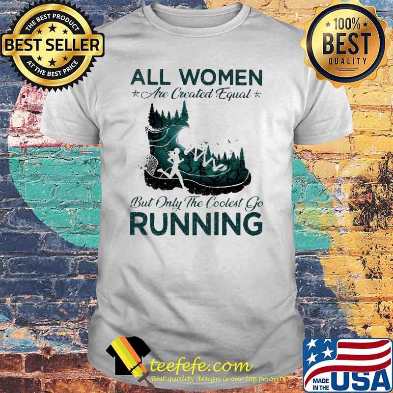 All Women Are Created Equal But Only The Coolest Go Running Shirt