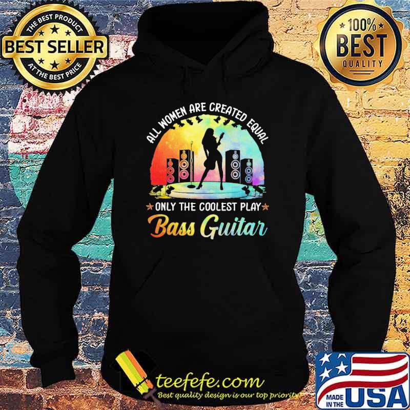 all-women-are-created-equal-but-only-the-coolest-play-bass-guiatr-colors-shirt-Hoodie.jpg