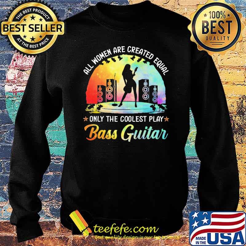 all-women-are-created-equal-but-only-the-coolest-play-bass-guiatr-colors-shirt-Sweater.jpg