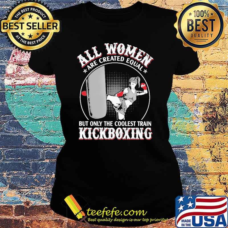 all-women-are-created-equal-but-only-the-coolest-train-kickboxing-shirt-Ladies-tee.jpg