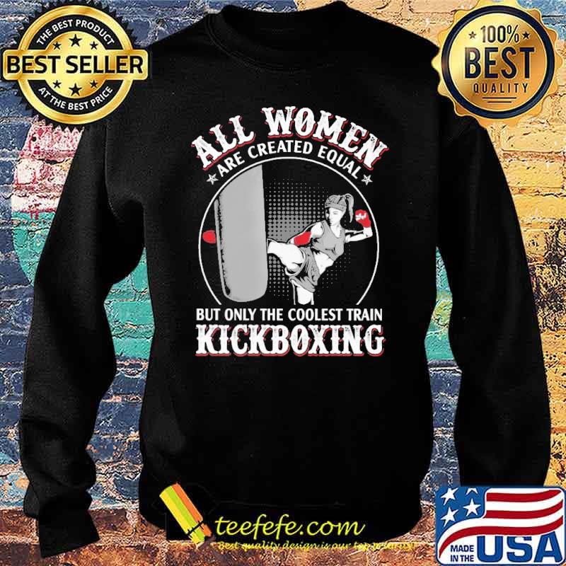 all-women-are-created-equal-but-only-the-coolest-train-kickboxing-shirt-Sweater.jpg