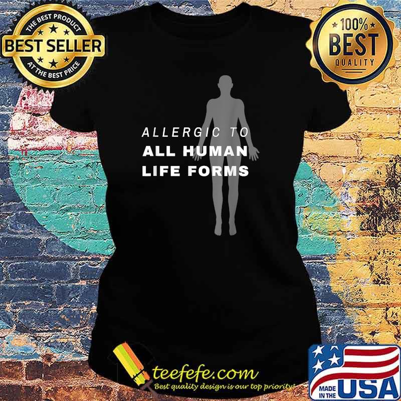 Allergic to All Human Life Forms T-Shirt Ladies tee Allergic to All Human Life Forms T-Shirt Ladies tee