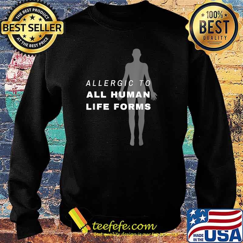 Allergic to All Human Life Forms T-Shirt Sweater Allergic to All Human Life Forms T-Shirt Sweater