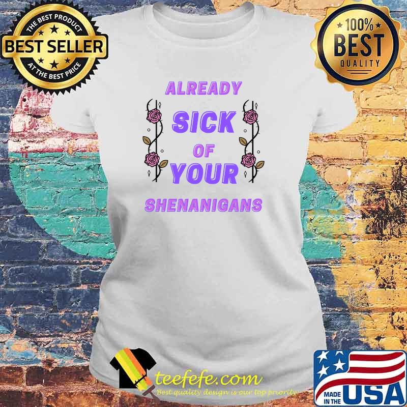 Already Sick Of Your Shenanigans T-Shirt Laides tee Already Sick Of Your Shenanigans T-Shirt Laides tee