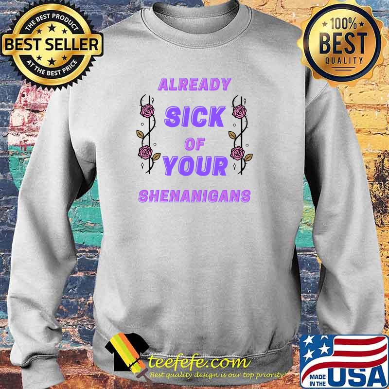 Already Sick Of Your Shenanigans T-Shirt Sweater Already Sick Of Your Shenanigans T-Shirt Sweater