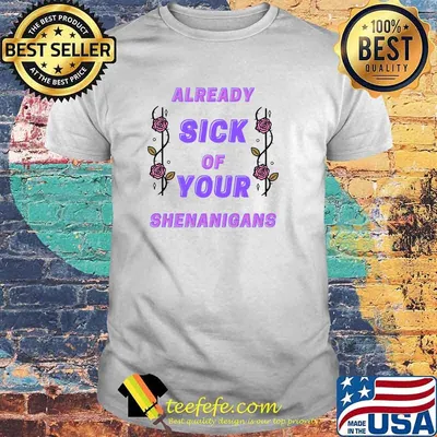 Already Sick Of Your Shenanigans T-Shirt