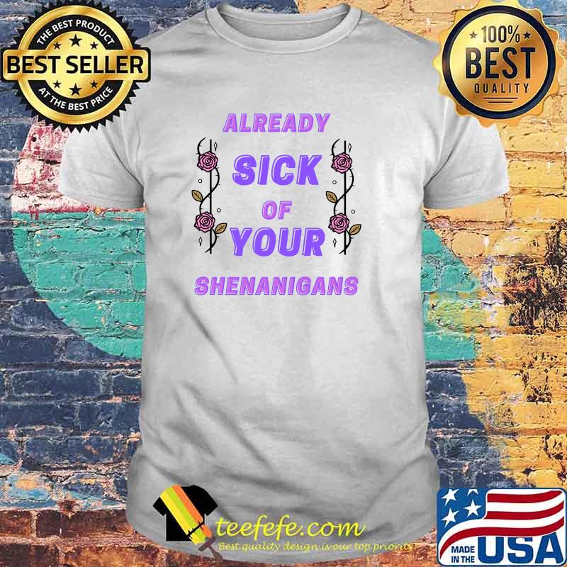Already Sick Of Your Shenanigans T-Shirt