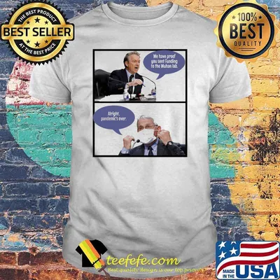 Alright pandemic's over Fauci We Have Proof You Sent Funding to the wuhan lab shirt