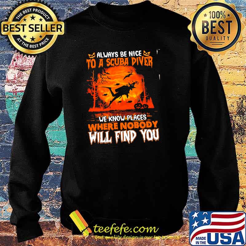 Always be nice to a scuba diver we know places where nobody will find you witch s Sweater Always be nice to a scuba diver we know places where nobody will find you witch s Sweater