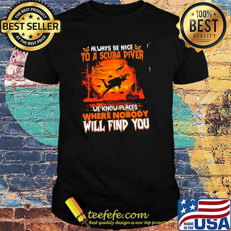 Always be nice to a scuba diver we know places where nobody will find you witch shirt Always be nice to a scuba diver we know places where nobody will find you witch shirt