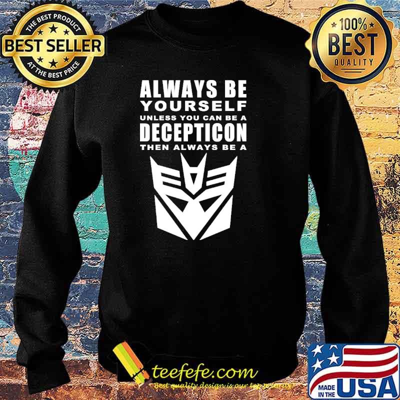 Always Be Yourself Unless You Can Be A Decepticon Shirt Sweater Always Be Yourself Unless You Can Be A Decepticon Shirt Sweater