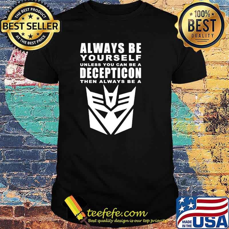 Always Be Yourself Unless You Can Be A Decepticon Shirt Always Be Yourself Unless You Can Be A Decepticon Shirt