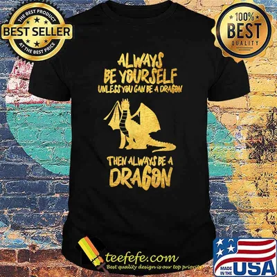 Always Be Yourself, Unless You Can Be A Dragon T-Shirt