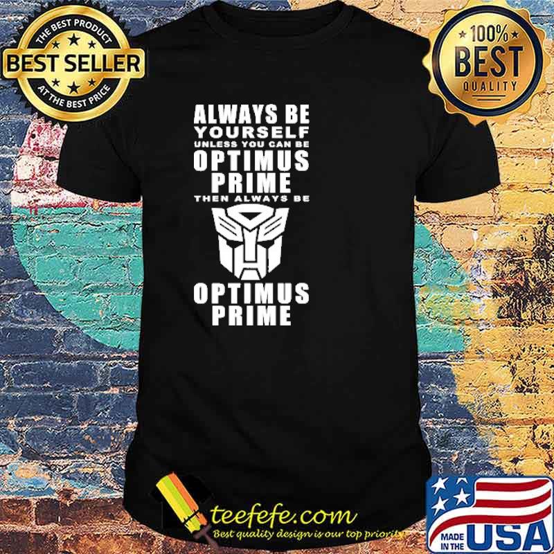 Always Be Yourself Unless You Can Be Optimus Prime Shirt