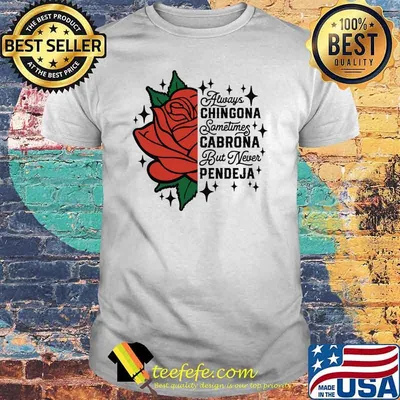 Always chingona sometimes cabrona but never pendeja rose shirt