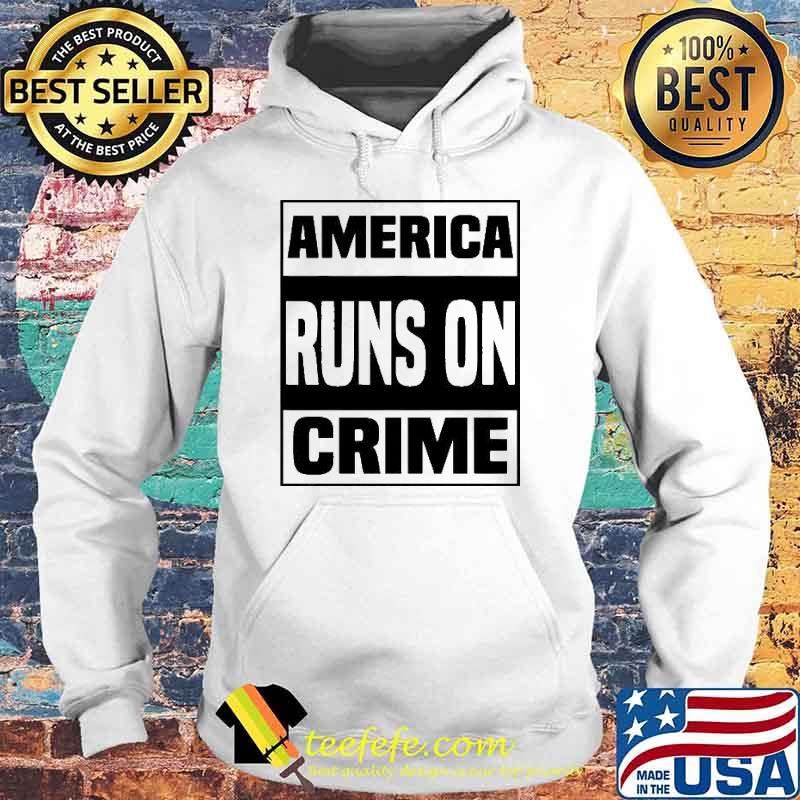 America runs on crime s Hoodie America runs on crime s Hoodie