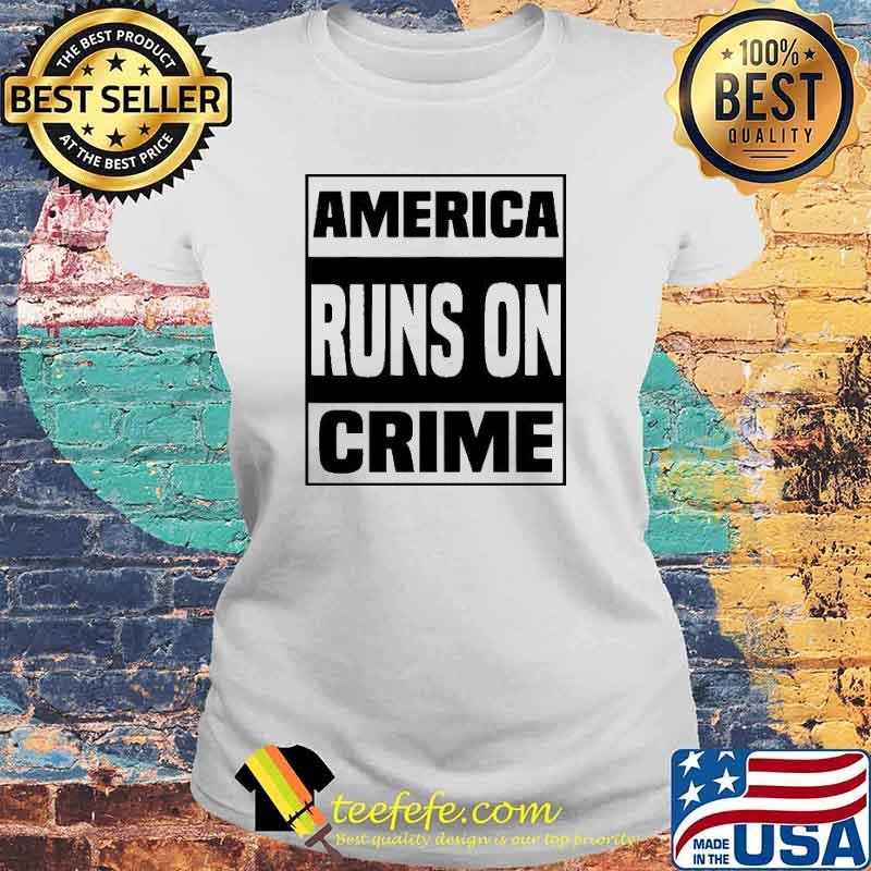 America runs on crime s Laides tee America runs on crime s Laides tee