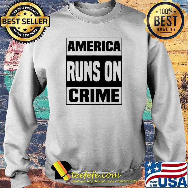 America runs on crime s Sweater America runs on crime s Sweater