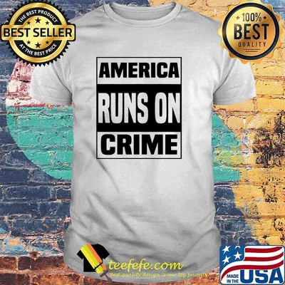 America Runs On Crime Shirt