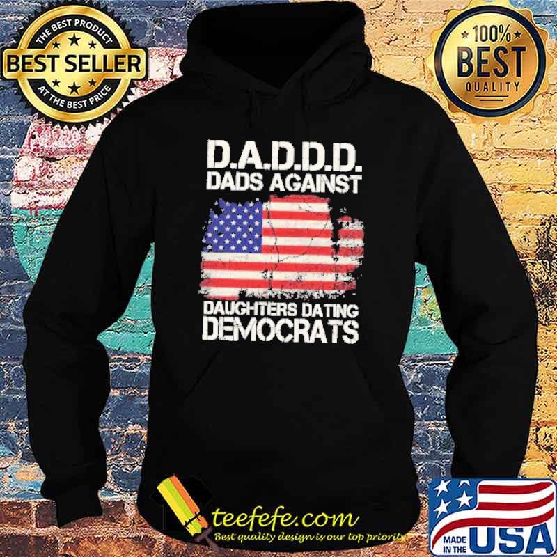 American flag Dadddd Dads Against Daughters Dating Democrats Shirt Hoodie American flag Dadddd Dads Against Daughters Dating Democrats Shirt Hoodie