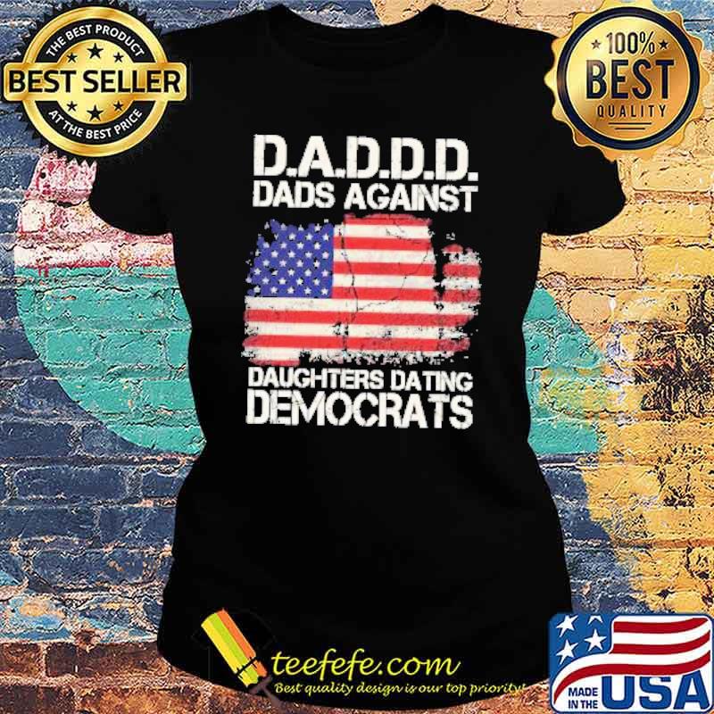 American flag Dadddd Dads Against Daughters Dating Democrats Shirt Ladies tee American flag Dadddd Dads Against Daughters Dating Democrats Shirt Ladies tee